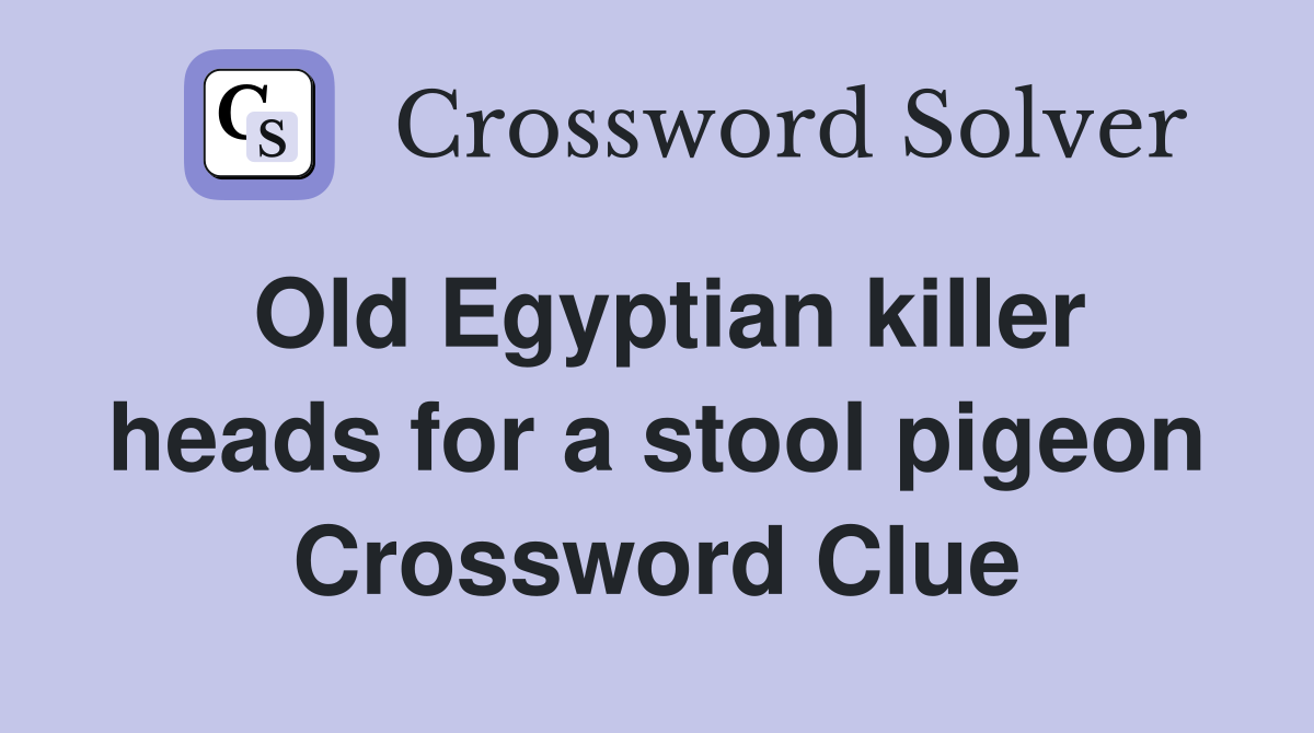 Old Egyptian killer heads for a stool pigeon Crossword Clue