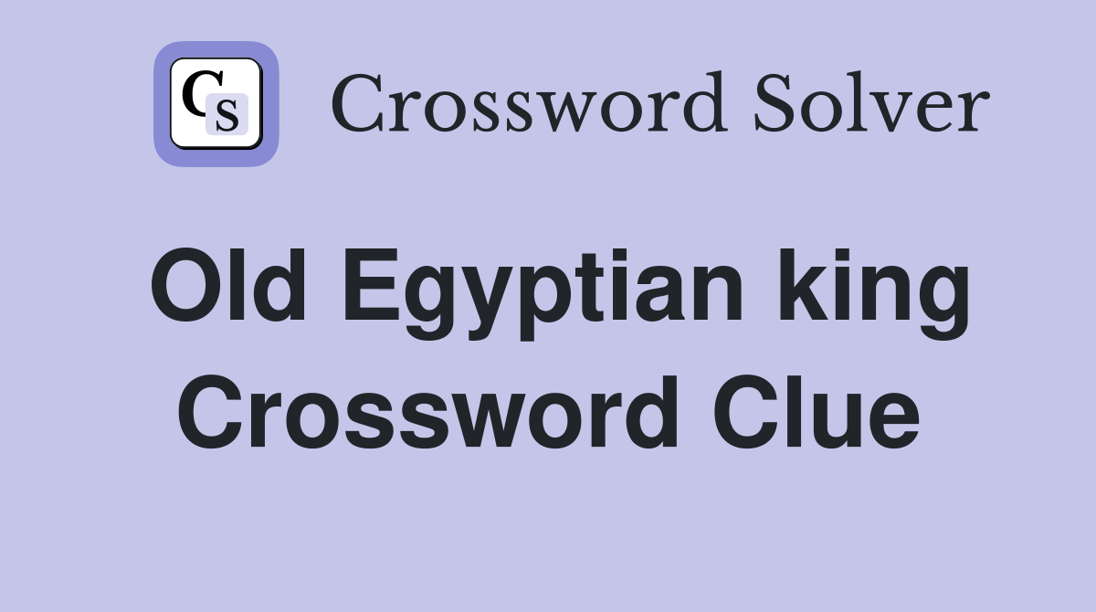 Old Egyptian king Crossword Clue