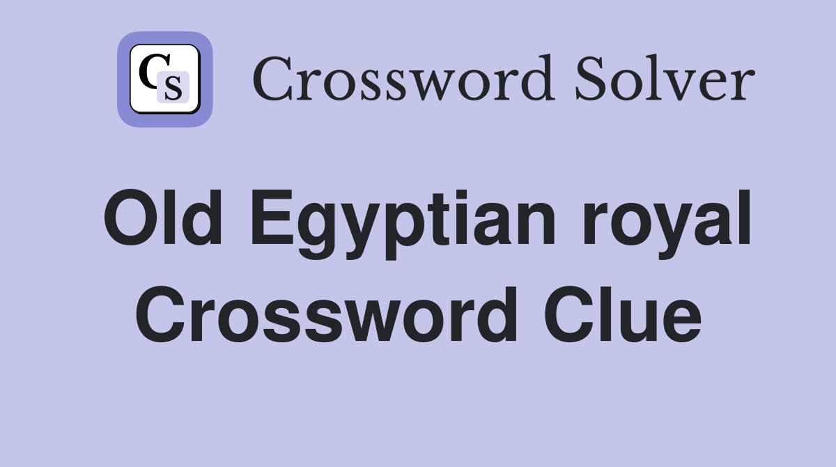 Old Egyptian royal Crossword Clue