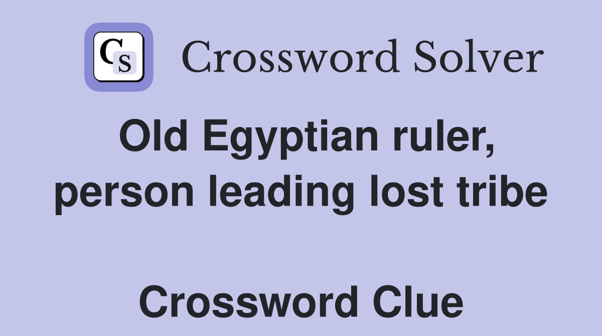 Old Egyptian ruler, person leading lost tribe  Crossword Clue