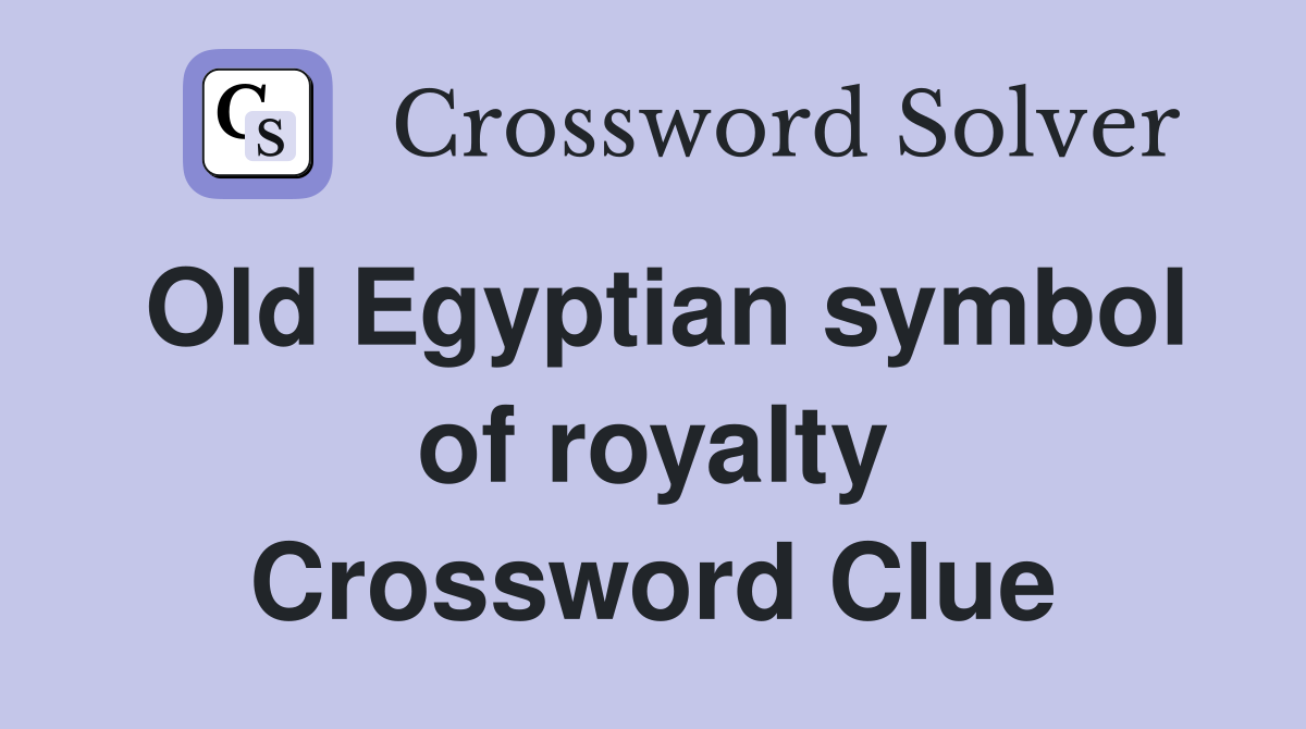 Old Egyptian symbol of royalty Crossword Clue