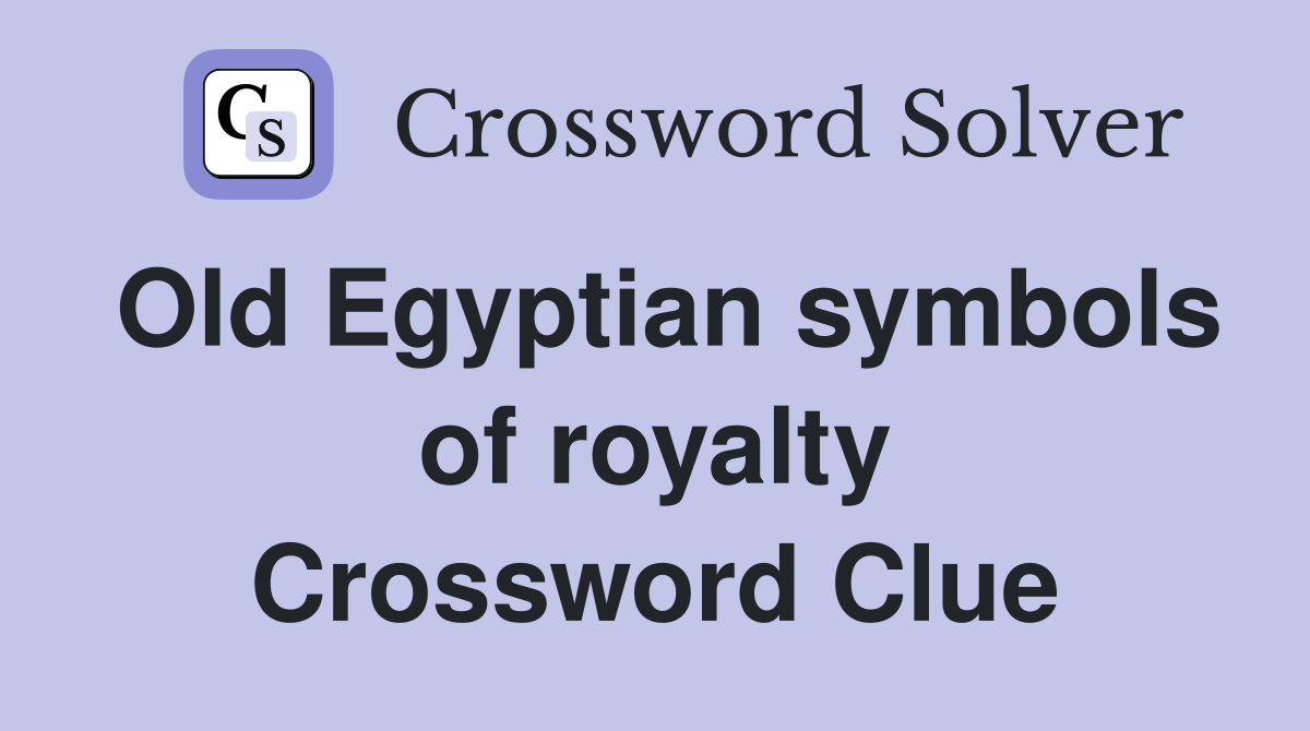 Old Egyptian symbols of royalty Crossword Clue