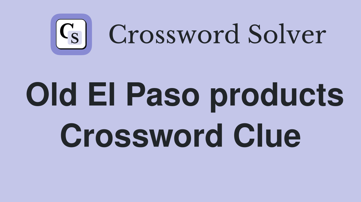 Old El Paso products Crossword Clue