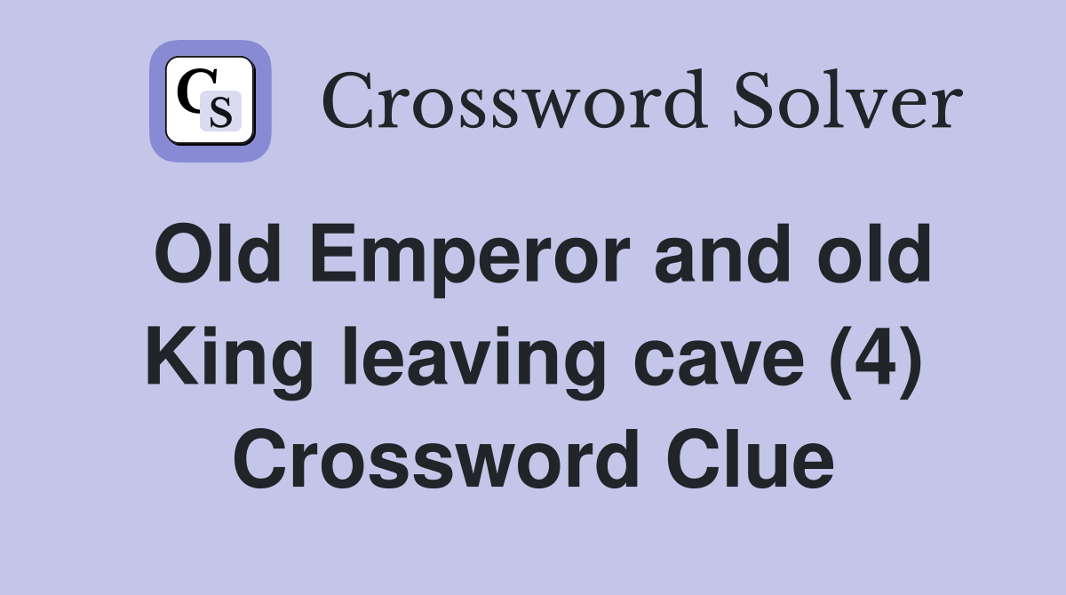 Old Emperor and old King leaving cave (4) Crossword Clue