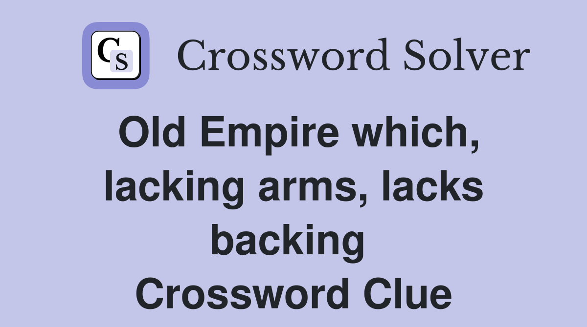 Old Empire which, lacking arms, lacks backing  Crossword Clue