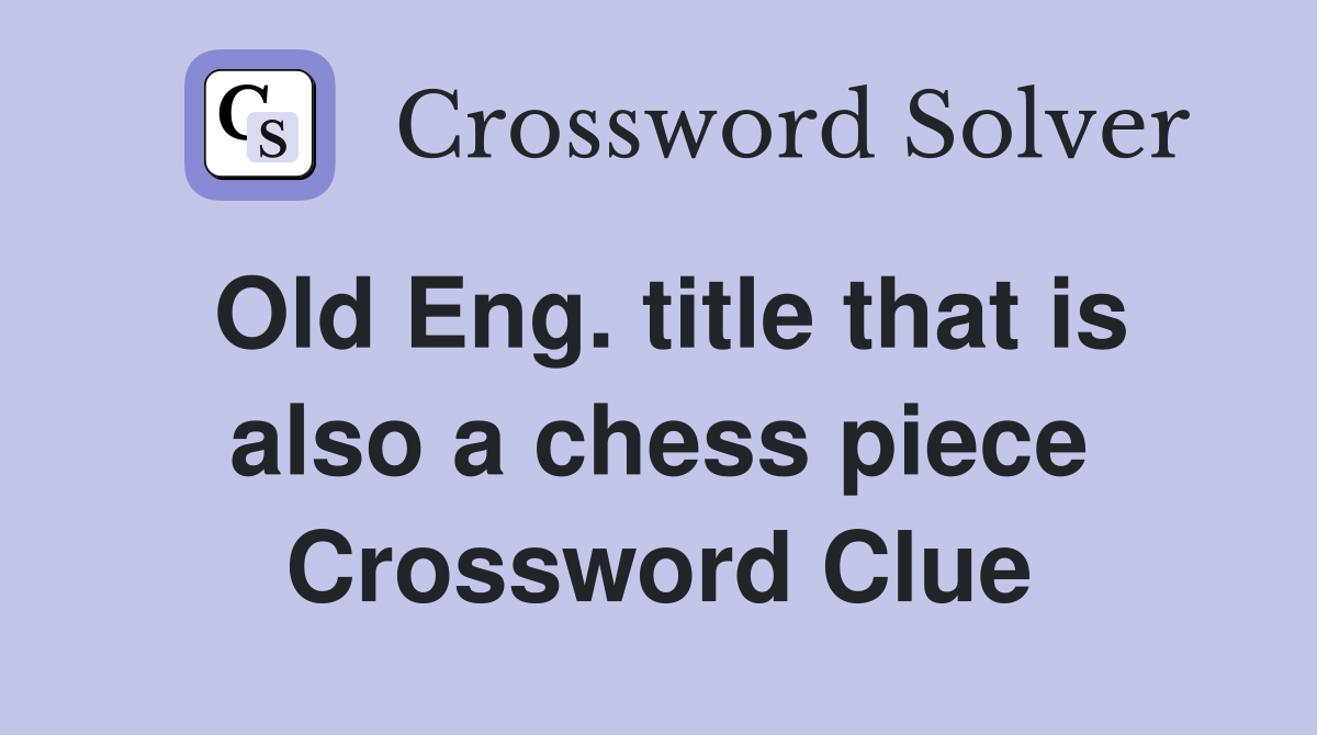 Old Eng. title that is also a chess piece Crossword Clue