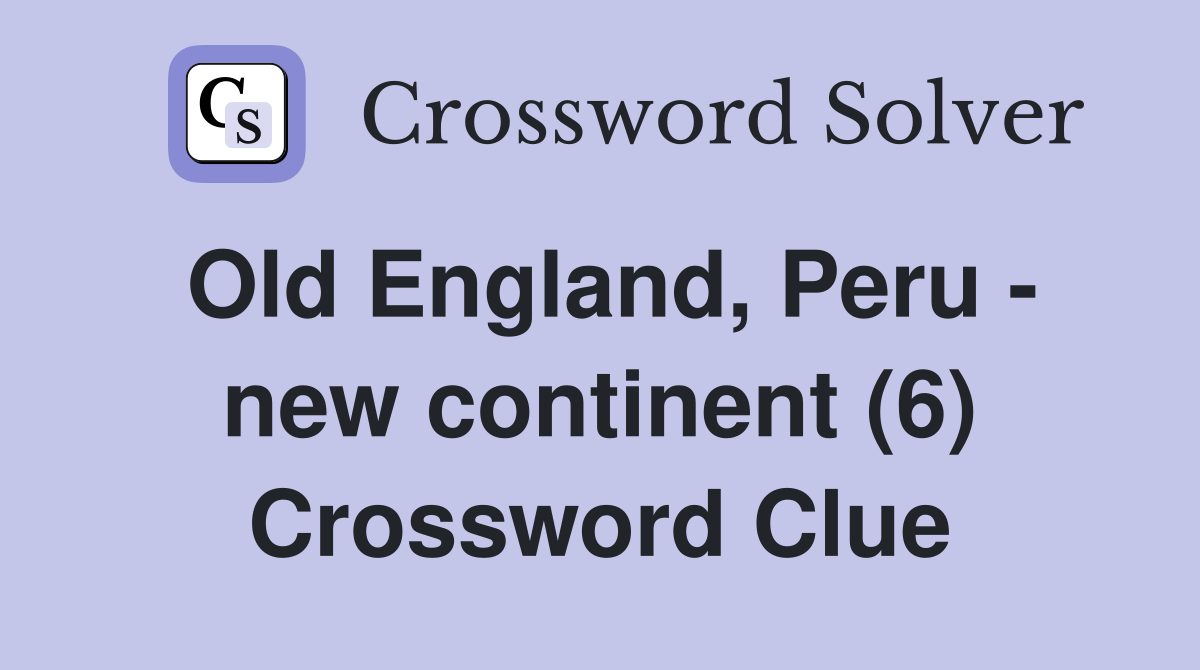 Old England, Peru - new continent (6) Crossword Clue
