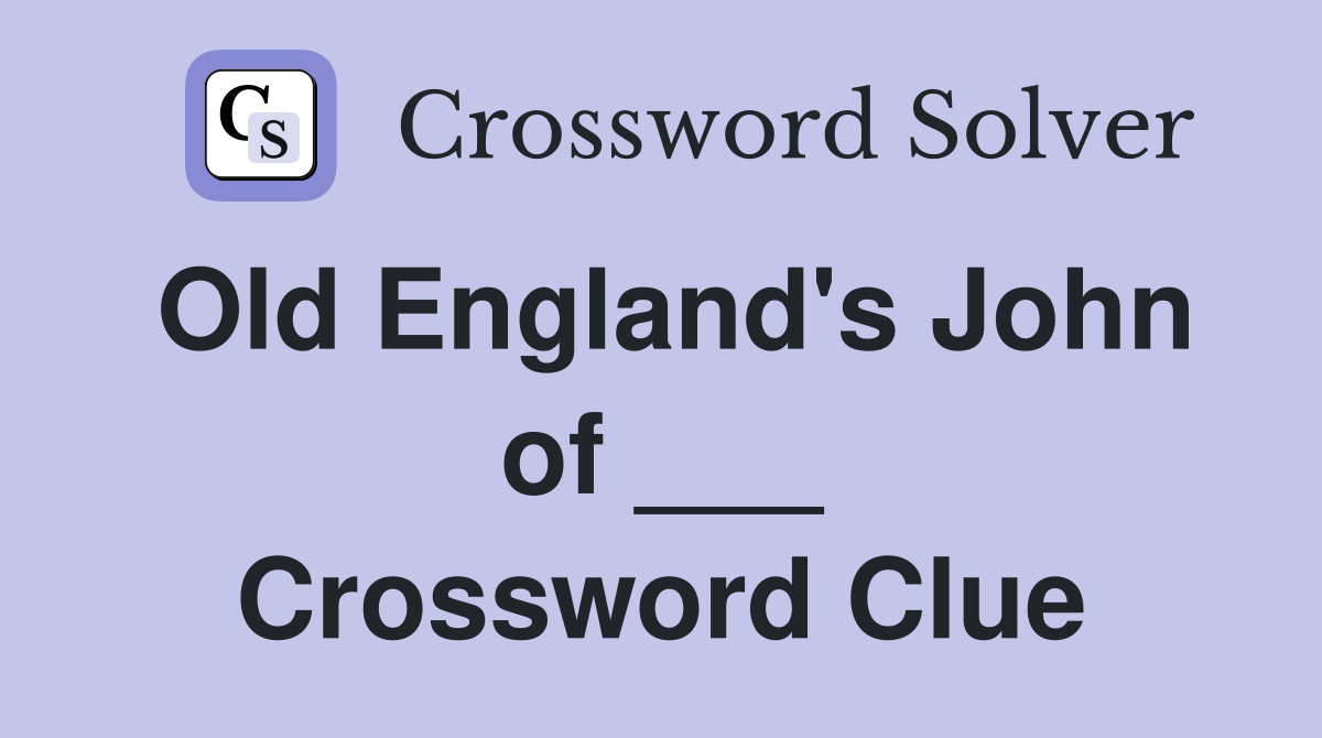 Old England's John of ___ Crossword Clue