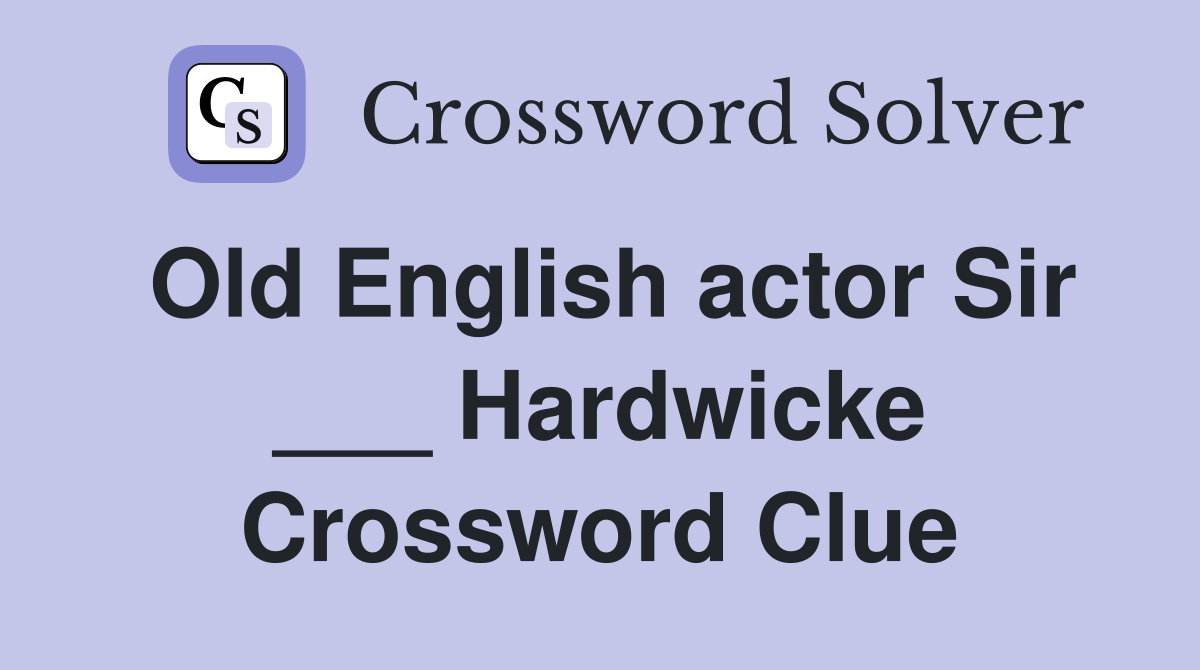 Old English actor Sir ___ Hardwicke Crossword Clue