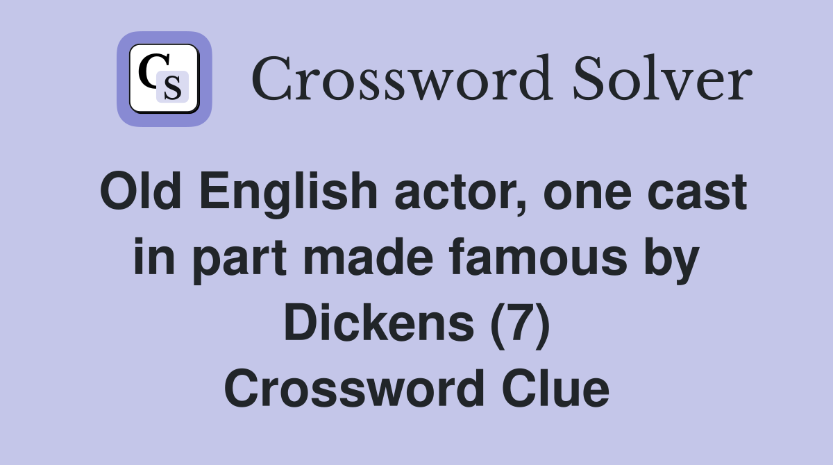 Old English actor, one cast in part made famous by Dickens (7) Crossword Clue