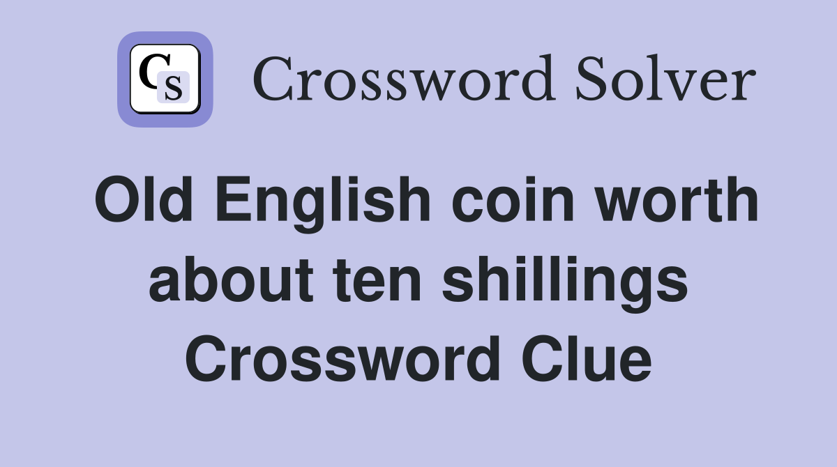 Old English coin worth about ten shillings Crossword Clue