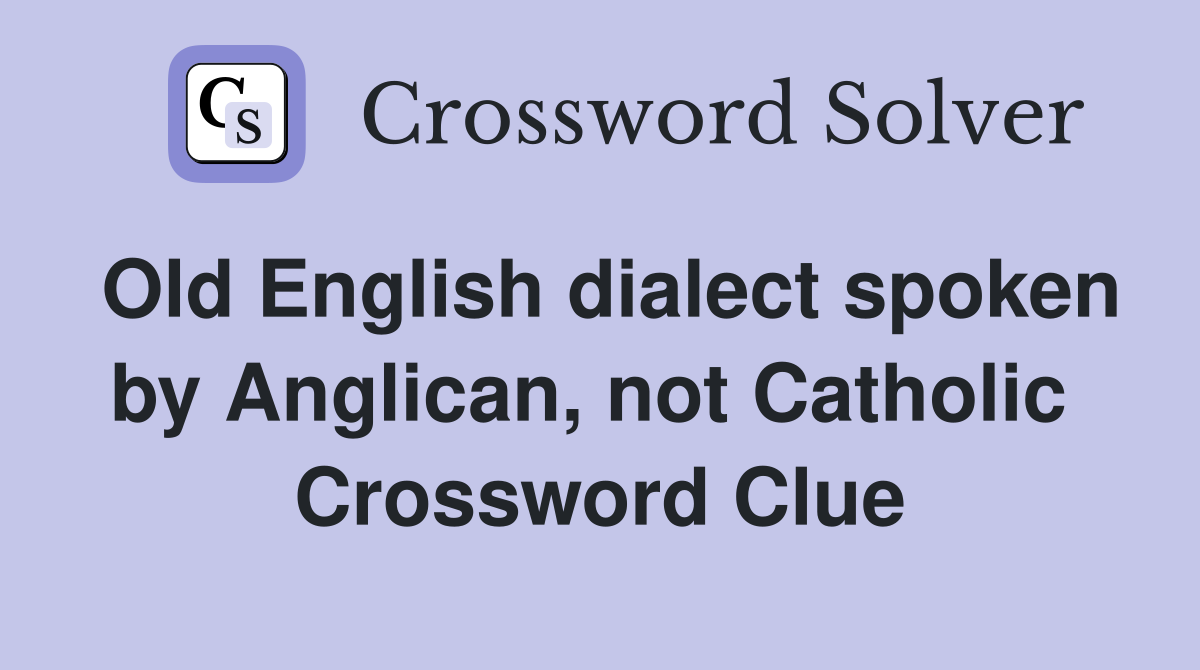 Old English dialect spoken by Anglican, not Catholic  Crossword Clue