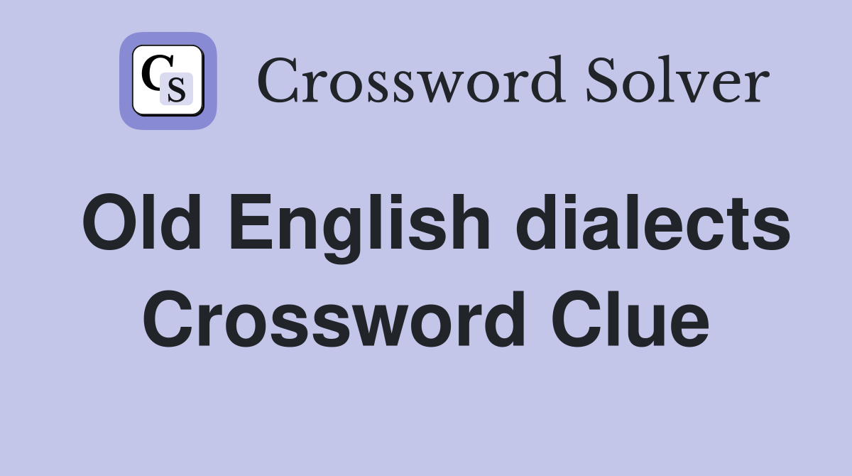 Old English dialects Crossword Clue
