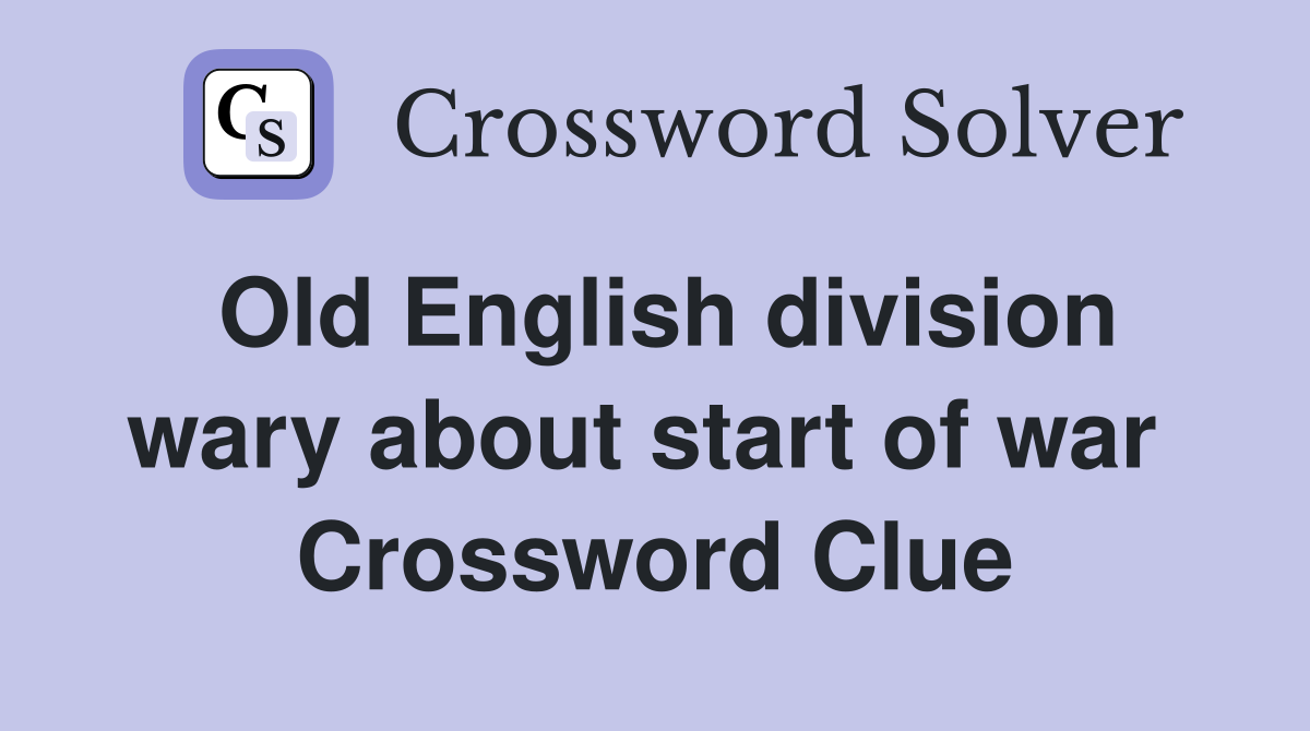 Old English division wary about start of war  Crossword Clue