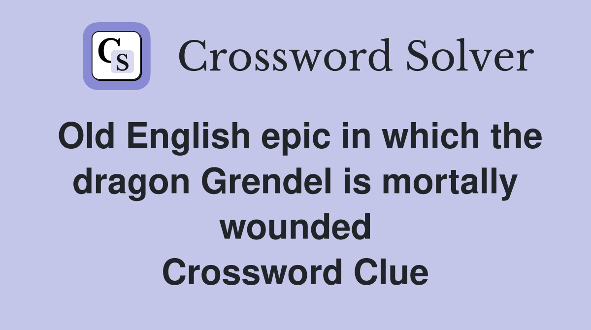 Old English epic in which the dragon Grendel is mortally wounded Crossword Clue