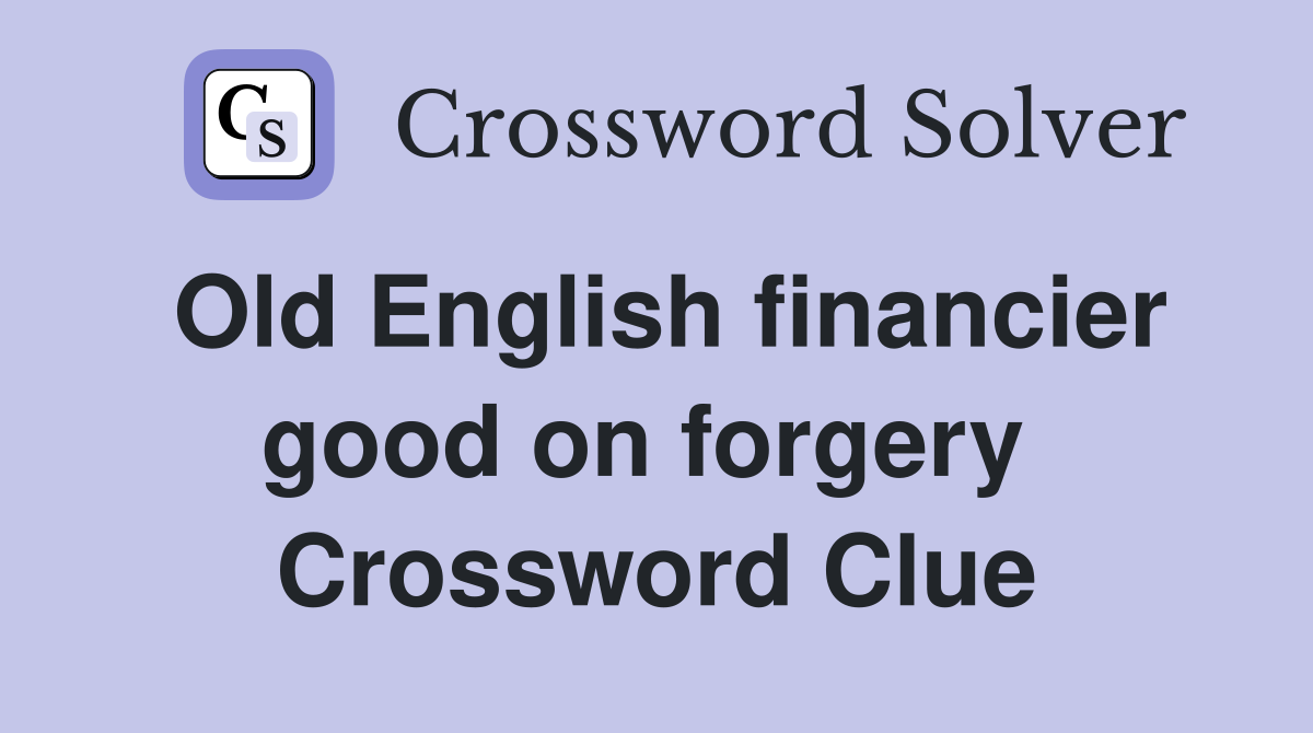 Old English financier good on forgery  Crossword Clue