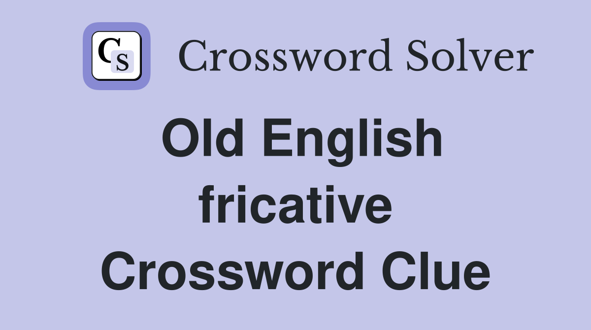 Old English fricative Crossword Clue