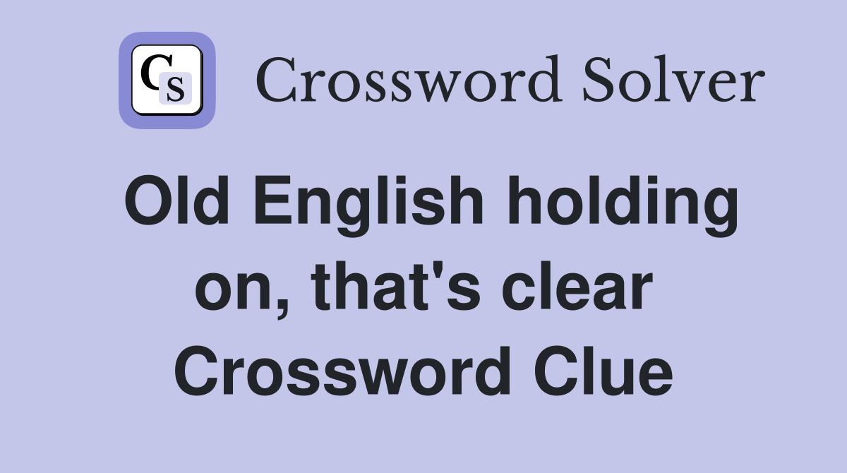 Old English holding on, that's clear Crossword Clue