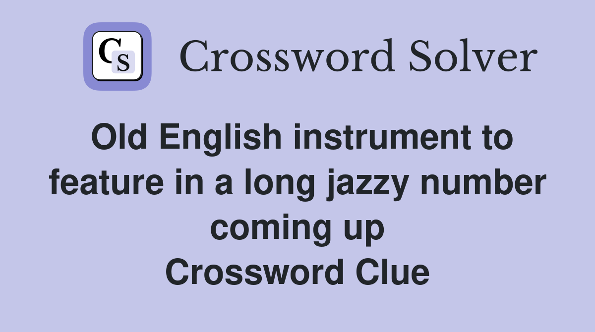 Old English instrument to feature in a long jazzy number coming up Crossword Clue