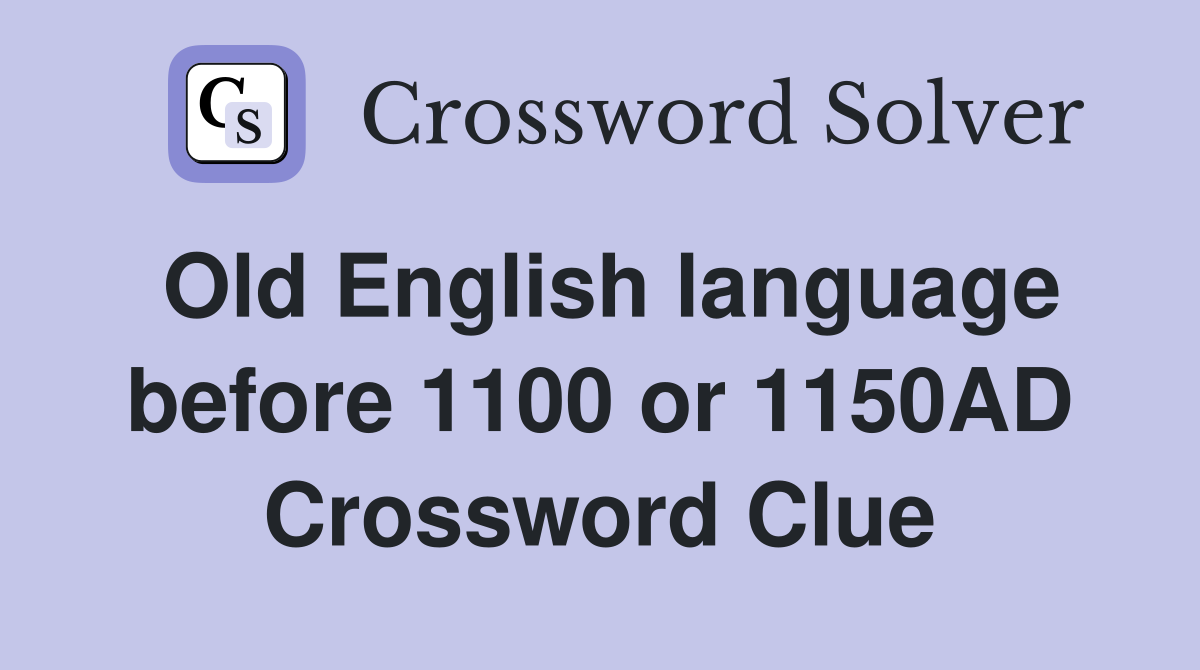 Old English language before 1100 or 1150AD Crossword Clue