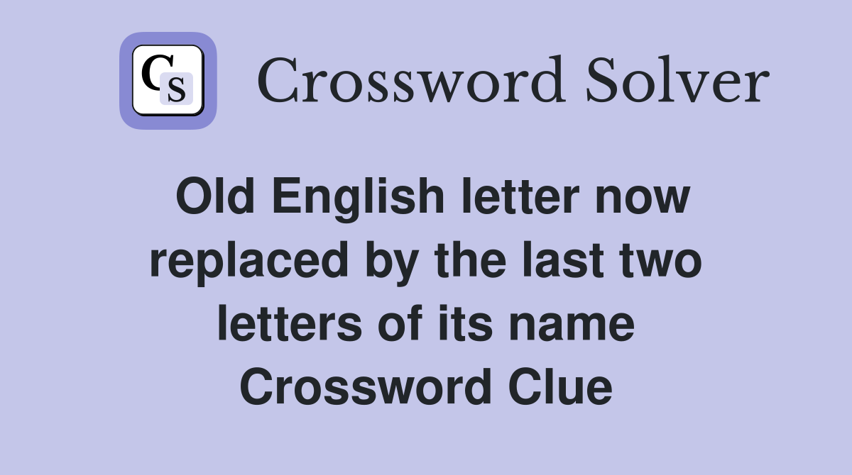 Old English letter now replaced by the last two letters of its name Crossword Clue