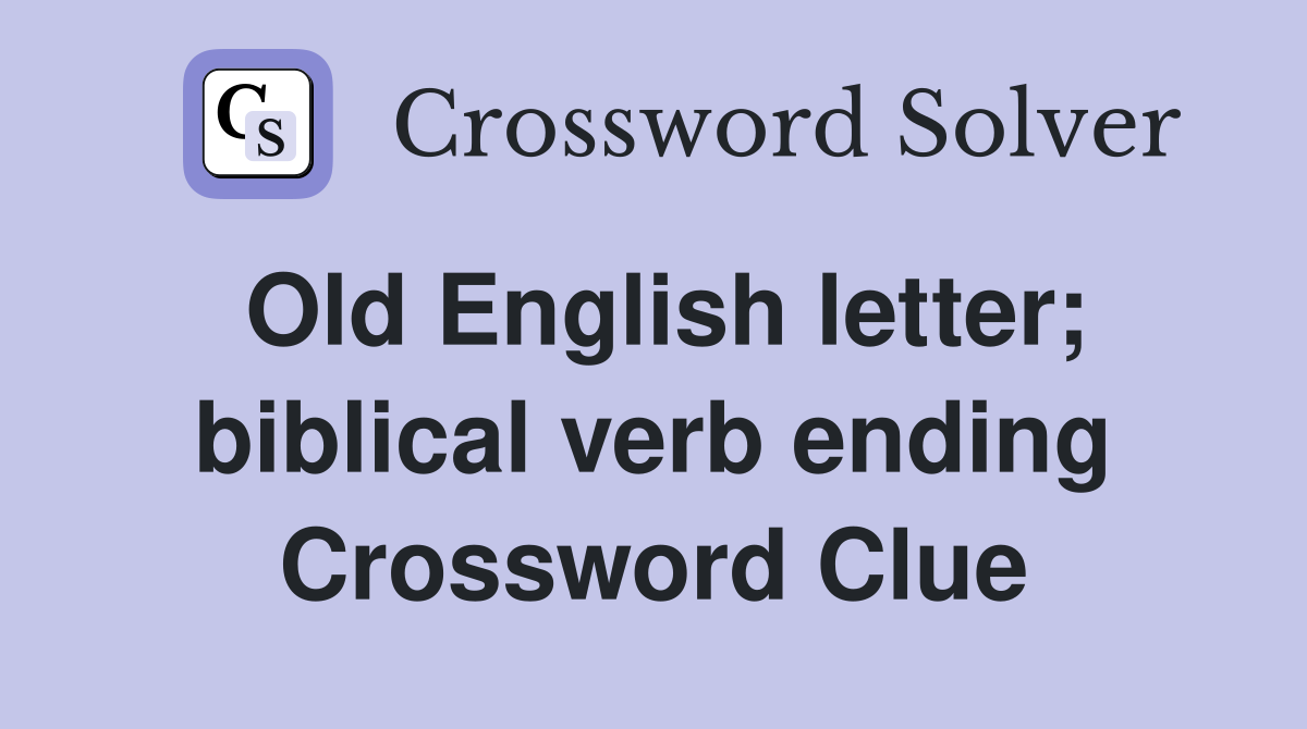 Old English letter; biblical verb ending Crossword Clue