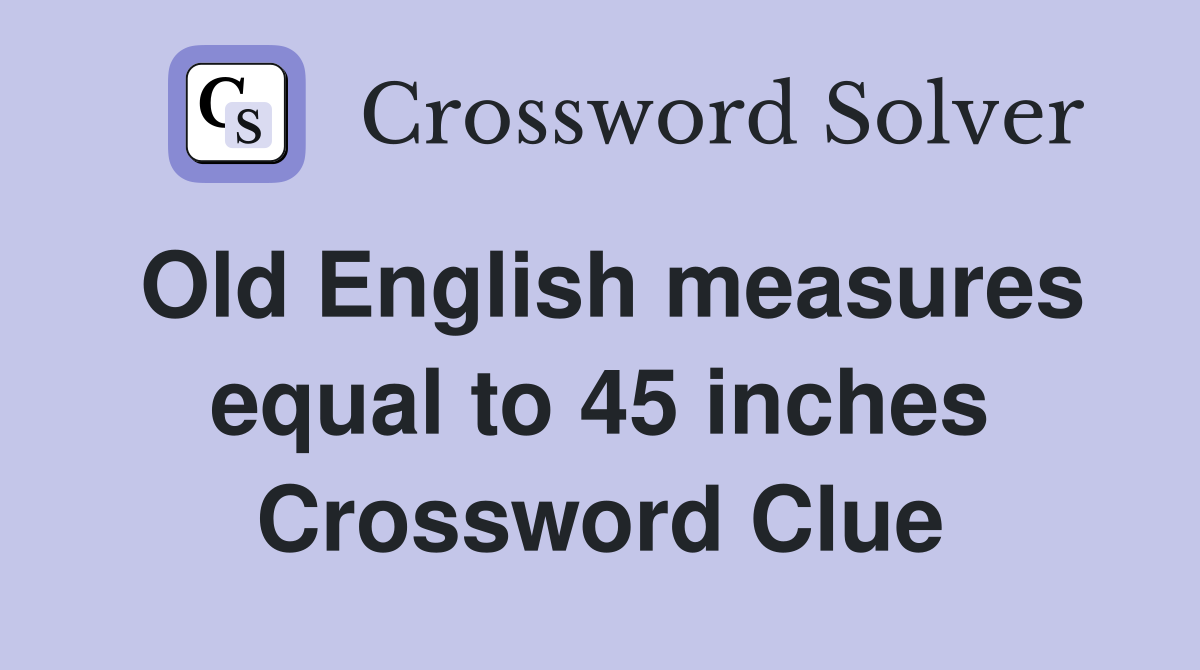 Old English measures equal to 45 inches Crossword Clue