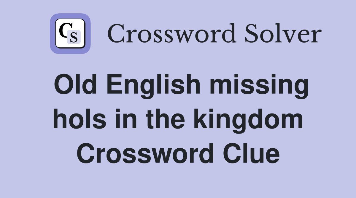 Old English missing hols in the kingdom Crossword Clue