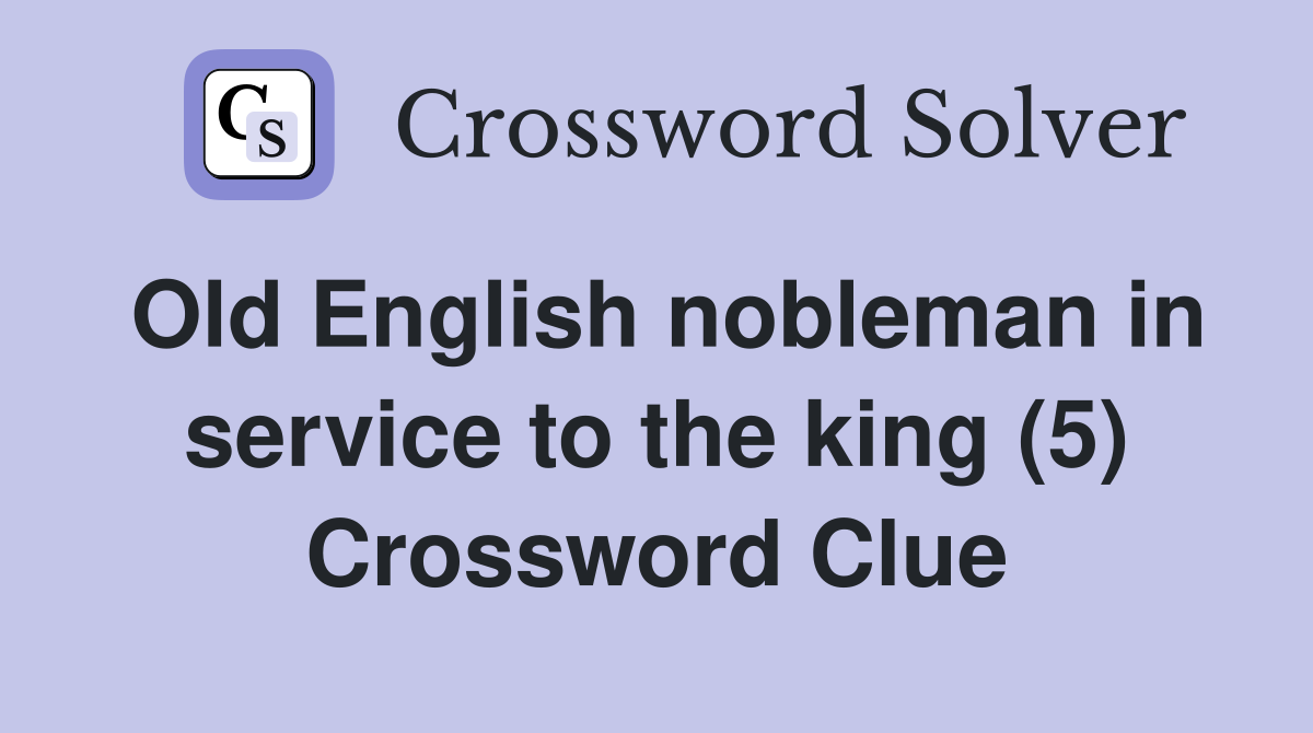 Old English nobleman in service to the king (5) Crossword Clue