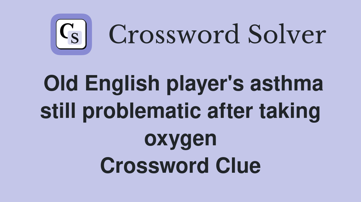 Old English player's asthma still problematic after taking oxygen Crossword Clue