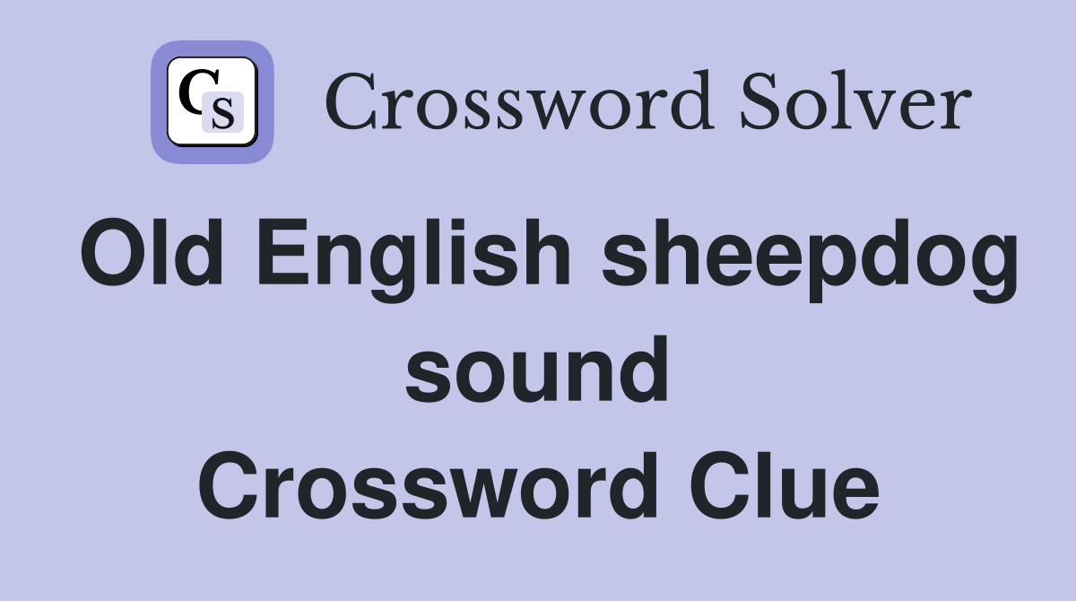 Old English sheepdog sound Crossword Clue