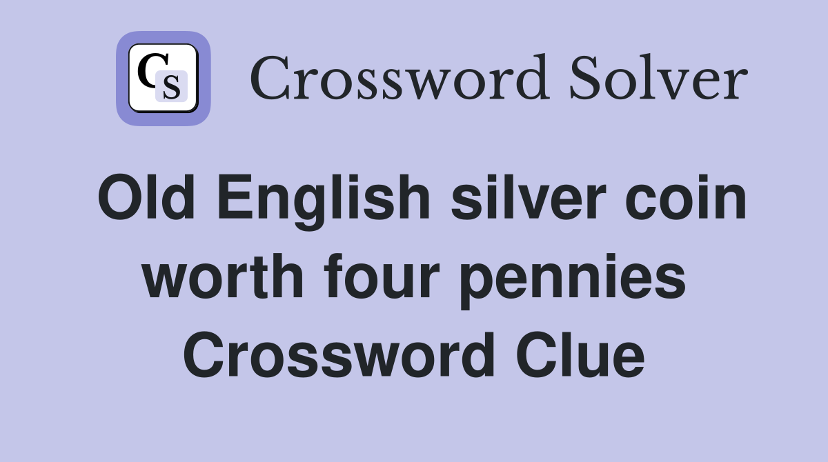 Old English silver coin worth four pennies Crossword Clue
