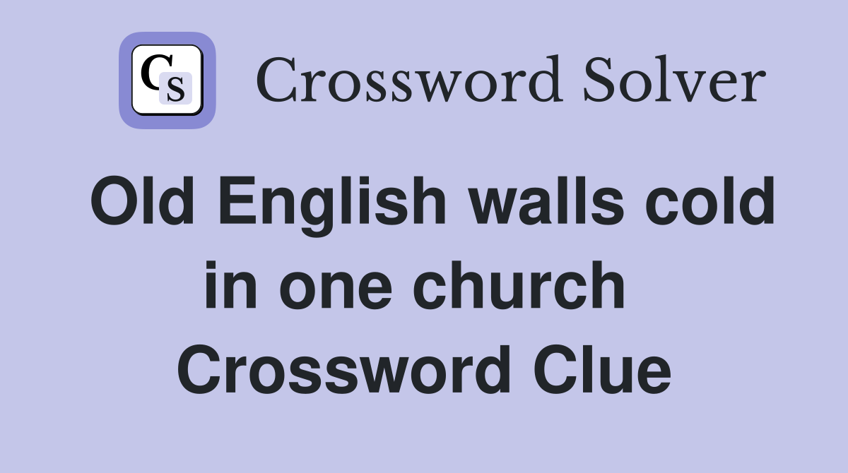 Old English walls cold in one church  Crossword Clue