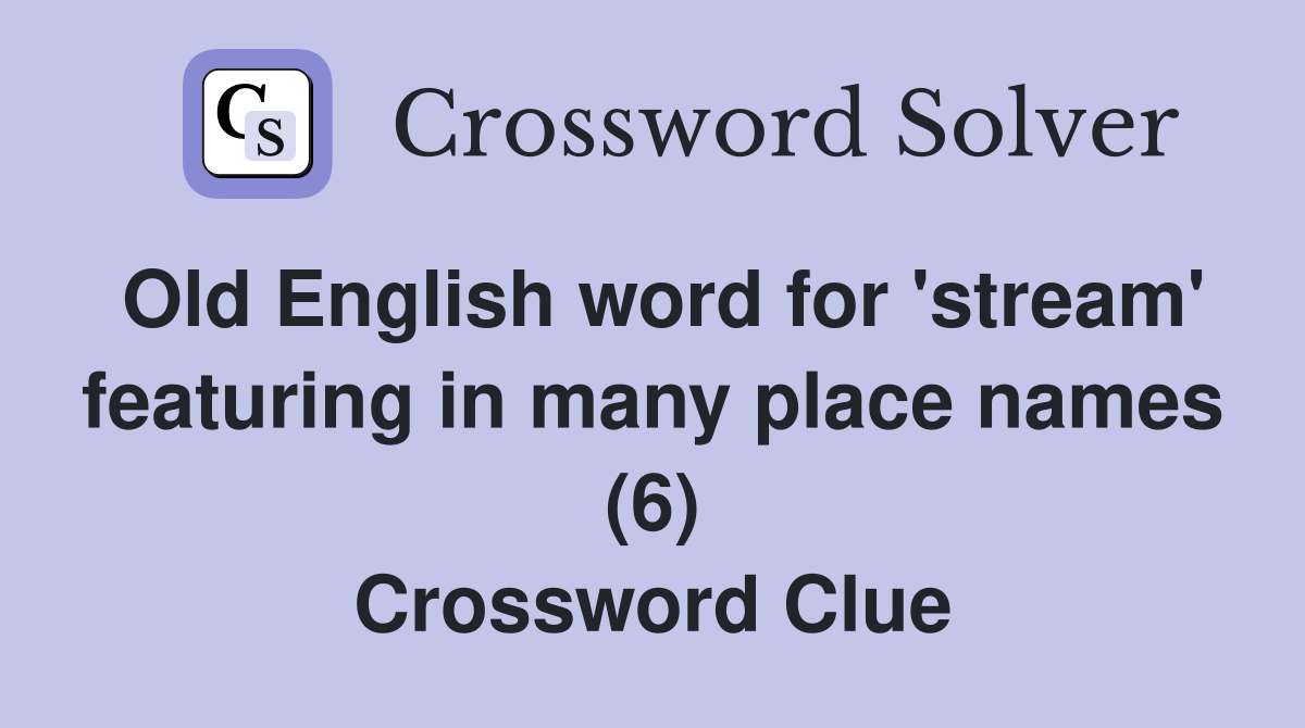 Old English word for 'stream' featuring in many place names (6) Crossword Clue