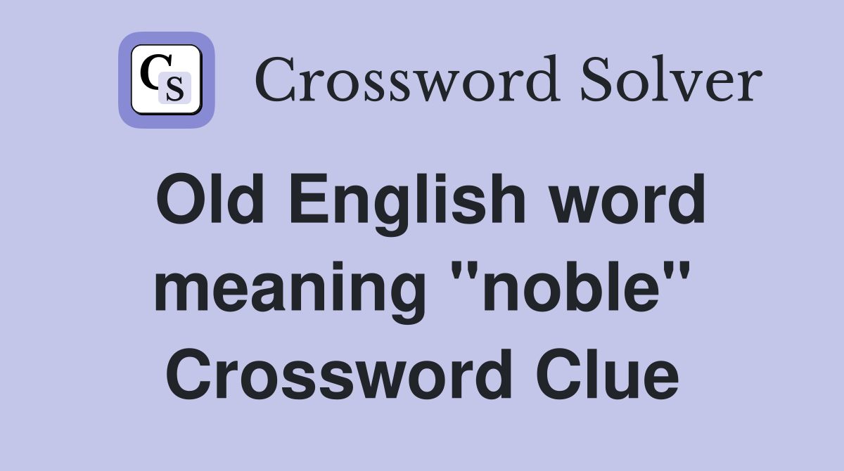 Old English word meaning "noble" Crossword Clue
