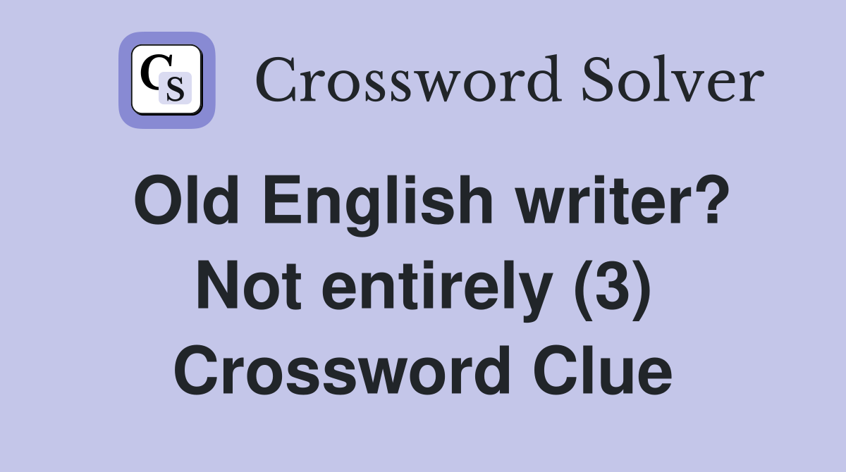 Old English writer? Not entirely (3) Crossword Clue