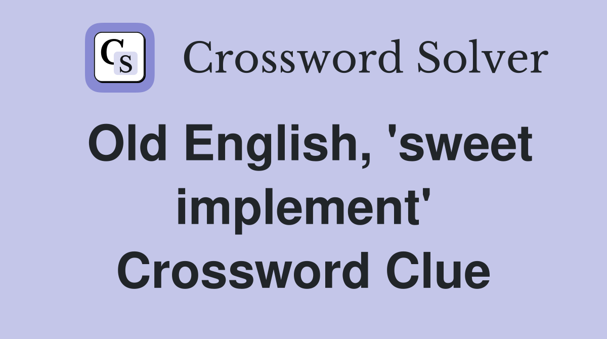 Old English, 'sweet implement' Crossword Clue