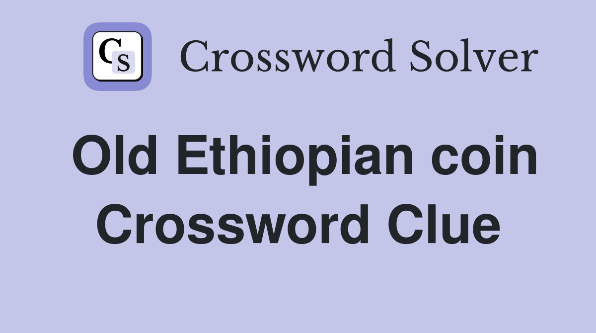 Old Ethiopian coin Crossword Clue
