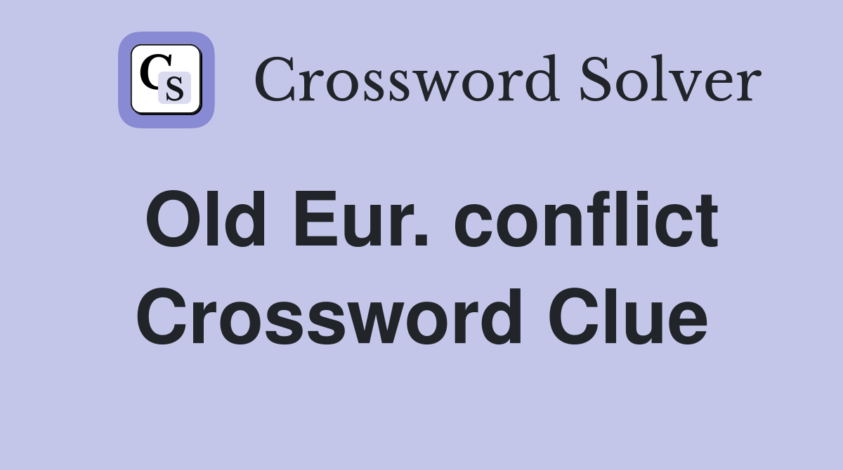 Old Eur. conflict Crossword Clue
