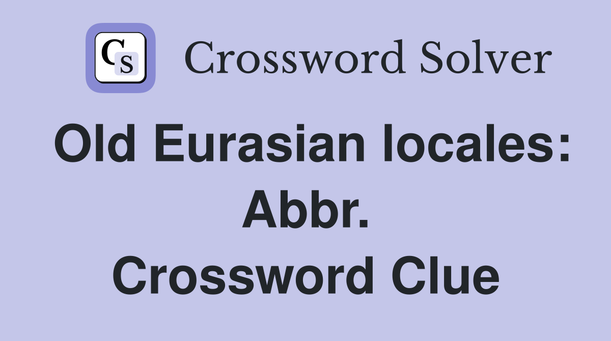 Old Eurasian locales: Abbr. Crossword Clue