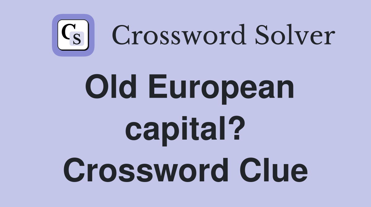 Old European capital? Crossword Clue
