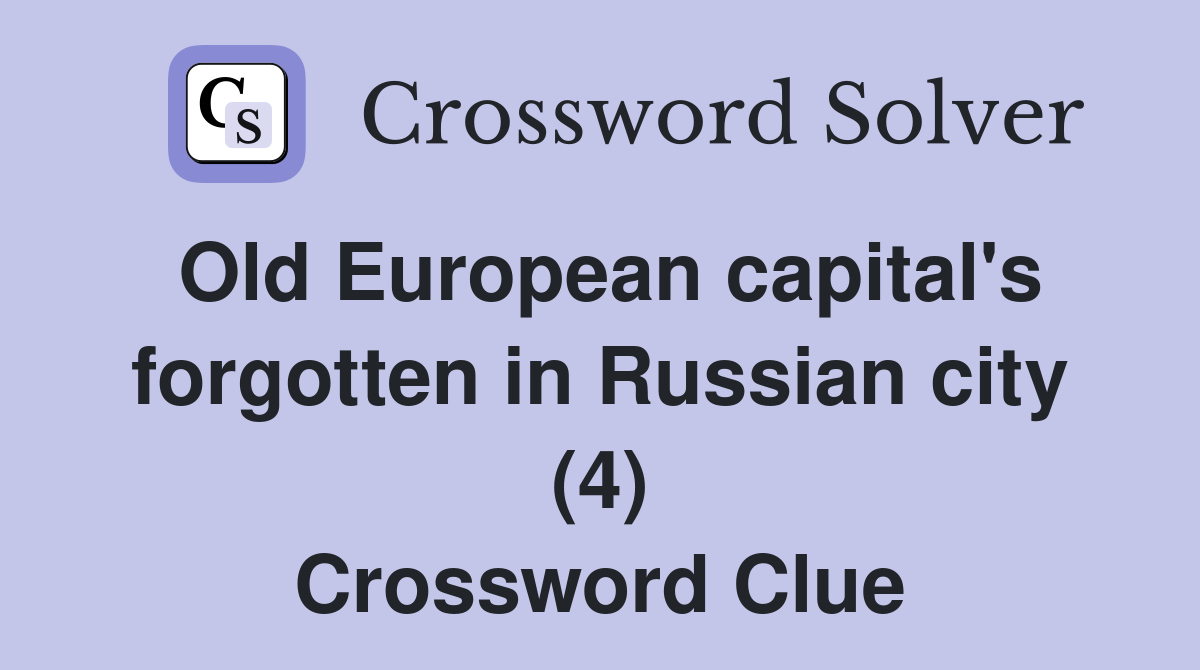 Old European capital's forgotten in Russian city (4) Crossword Clue