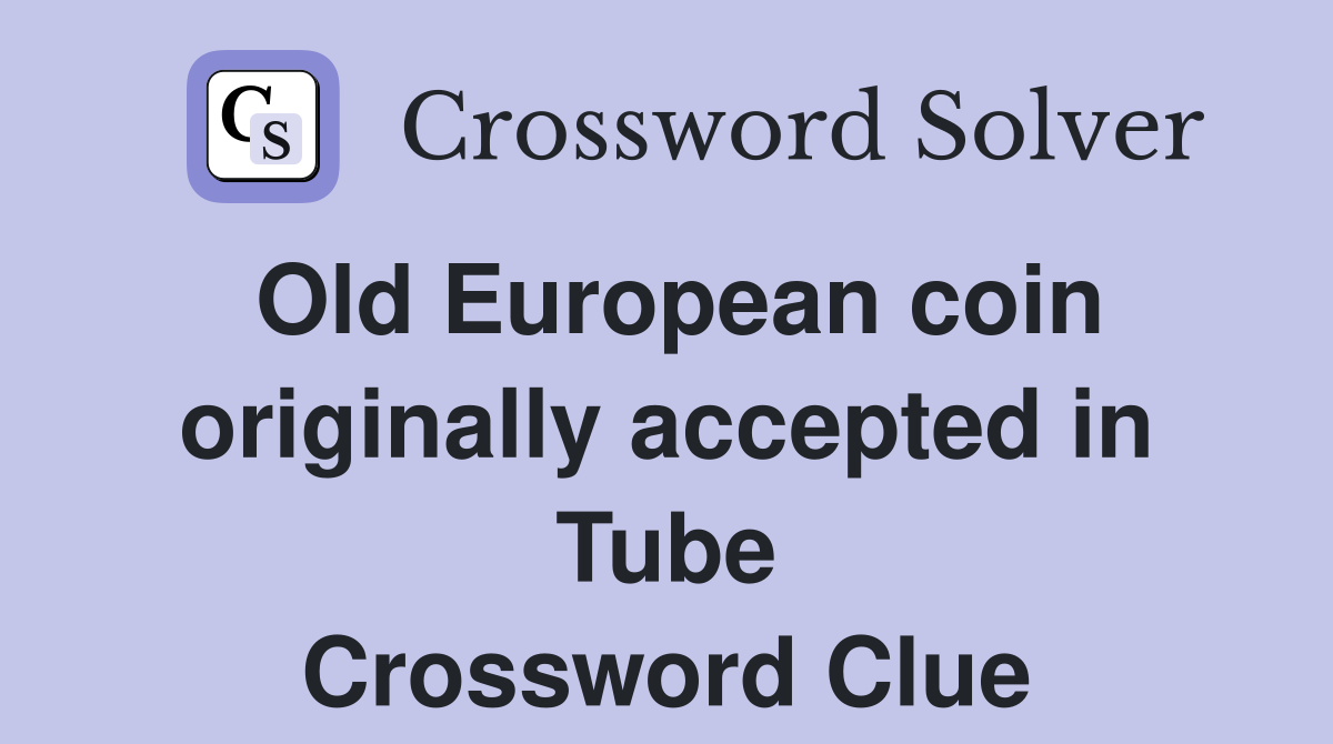 Old European coin originally accepted in Tube Crossword Clue
