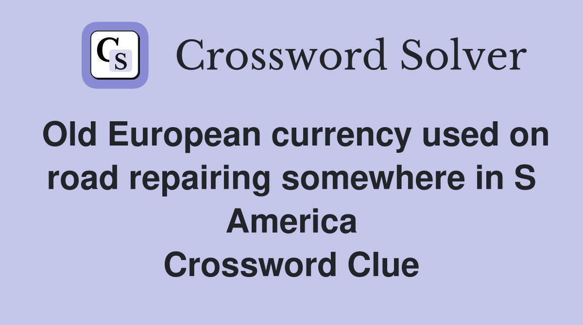 Old European currency used on road repairing somewhere in S America Crossword Clue