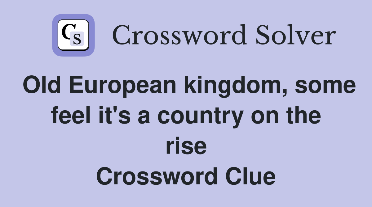 Old European kingdom, some feel it's a country on the rise Crossword Clue