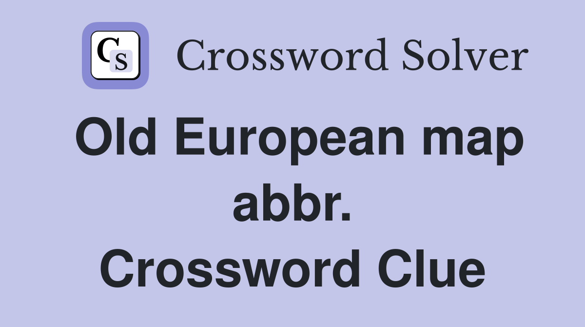 Old European map abbr. Crossword Clue