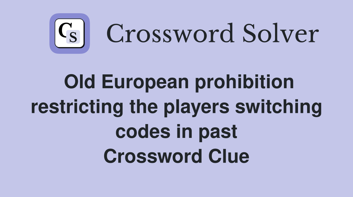 Old European prohibition restricting the players switching codes in past Crossword Clue