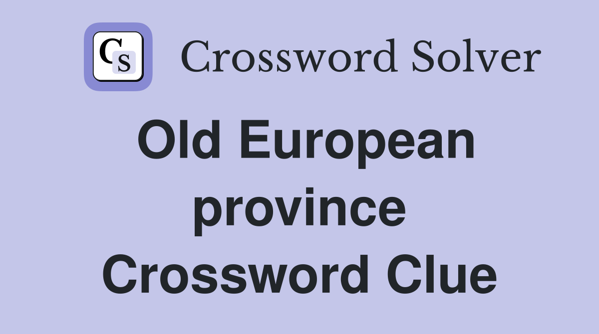 Old European province Crossword Clue