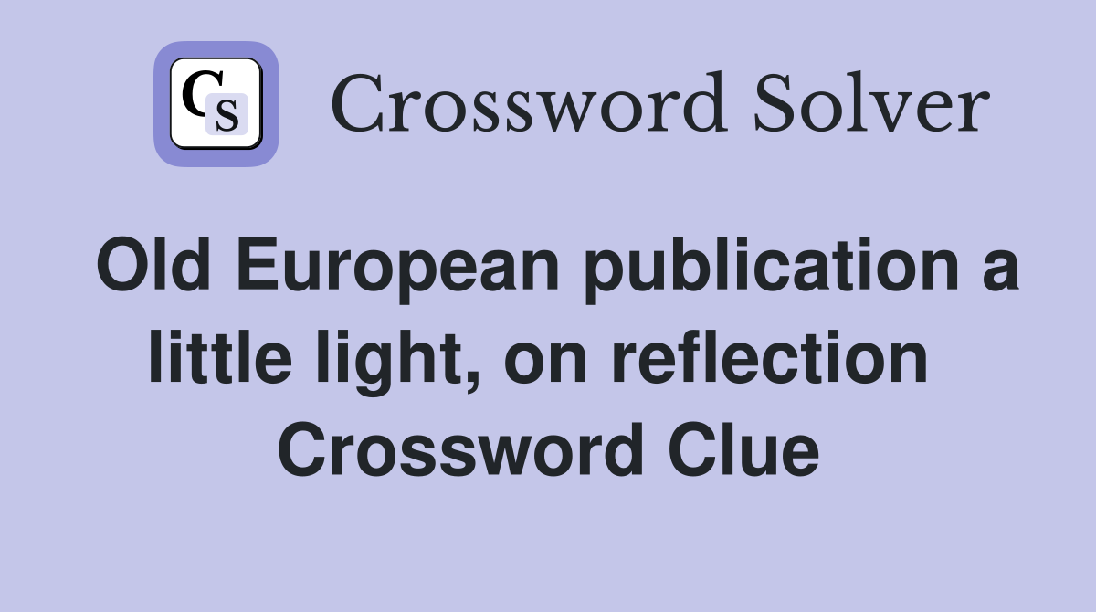 Old European publication a little light, on reflection  Crossword Clue