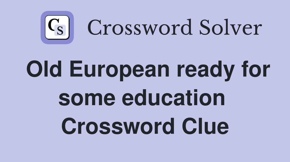 Old European ready for some education  Crossword Clue